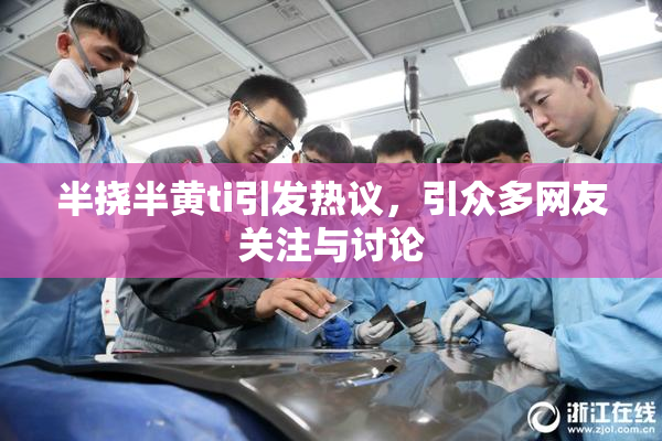 半挠半黄ti引发热议，引众多网友关注与讨论