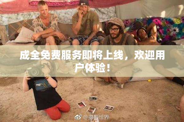 成全免费服务即将上线，欢迎用户体验！
