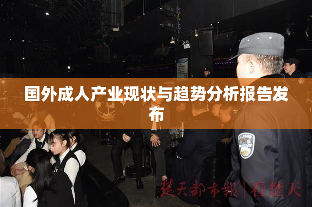 国外成人产业现状与趋势分析报告发布