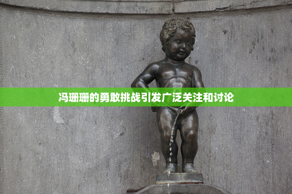 冯珊珊的勇敢挑战引发广泛关注和讨论