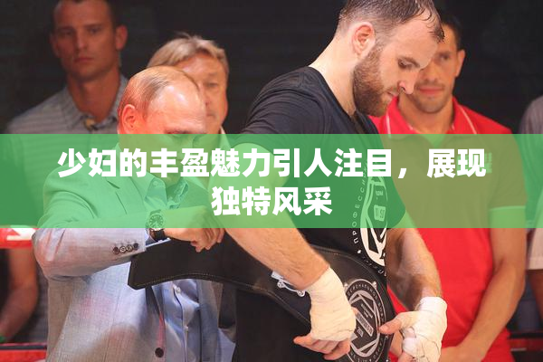少妇的丰盈魅力引人注目，展现独特风采