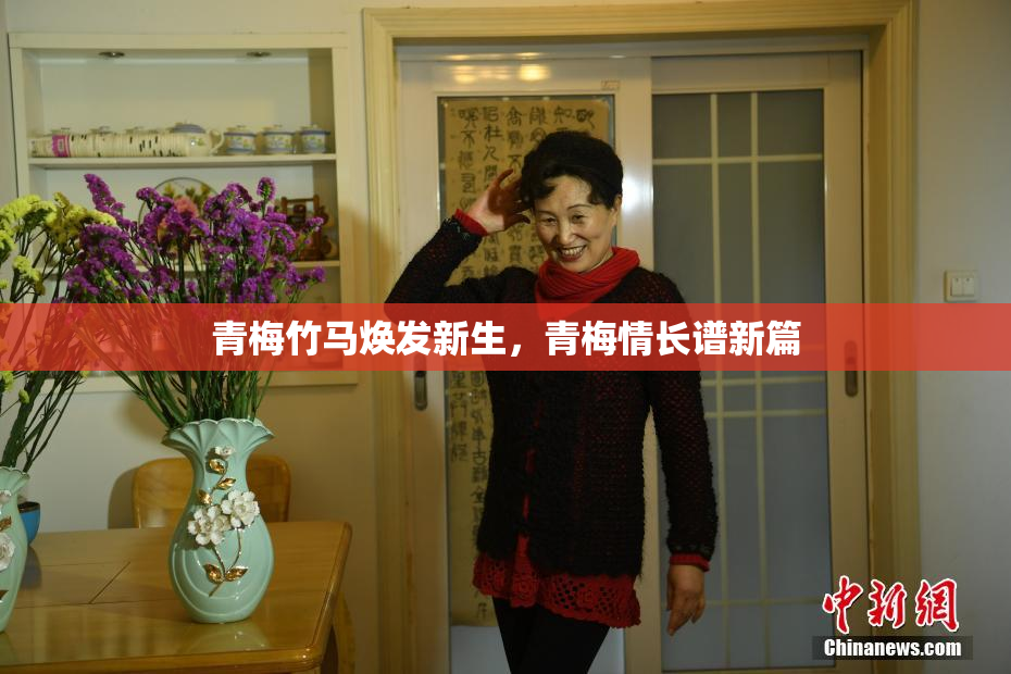 青梅竹马焕发新生，青梅情长谱新篇