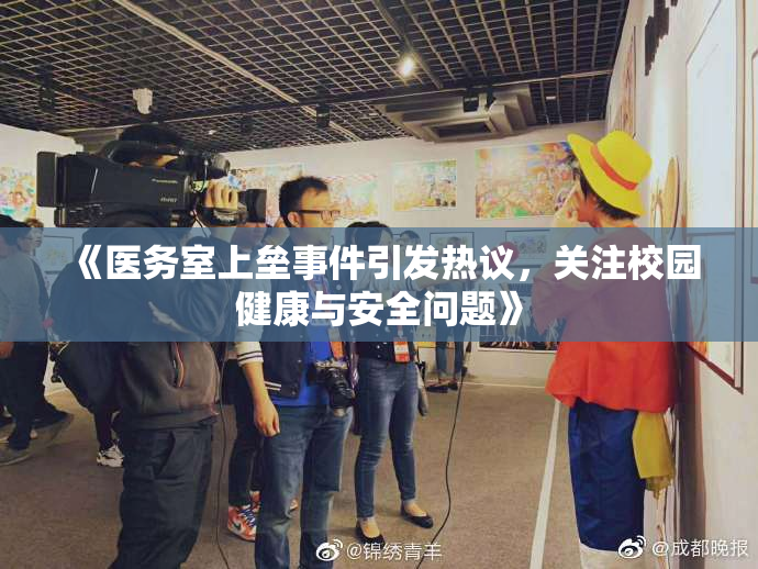 《医务室上垒事件引发热议，关注校园健康与安全问题》