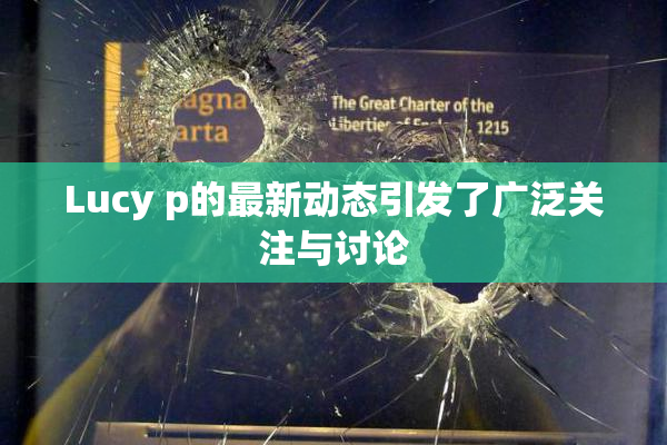 Lucy p的最新动态引发了广泛关注与讨论