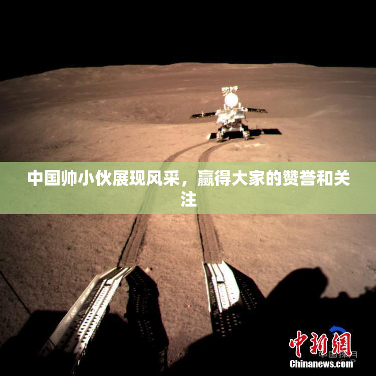 中国帅小伙展现风采，赢得大家的赞誉和关注