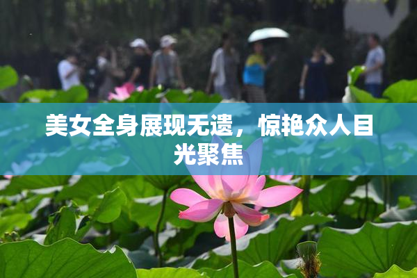 美女全身展现无遗，惊艳众人目光聚焦