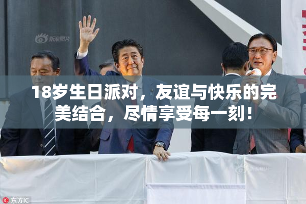 18岁生日派对，友谊与快乐的完美结合，尽情享受每一刻！