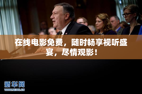 在线电影免费，随时畅享视听盛宴，尽情观影！