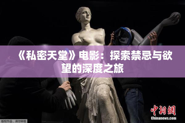 《私密天堂》电影：探索禁忌与欲望的深度之旅