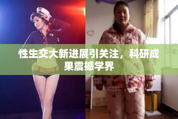 性生交大新进展引关注，科研成果震撼学界