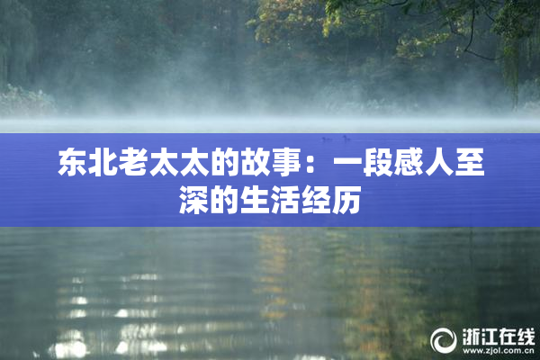 东北老太太的故事：一段感人至深的生活经历