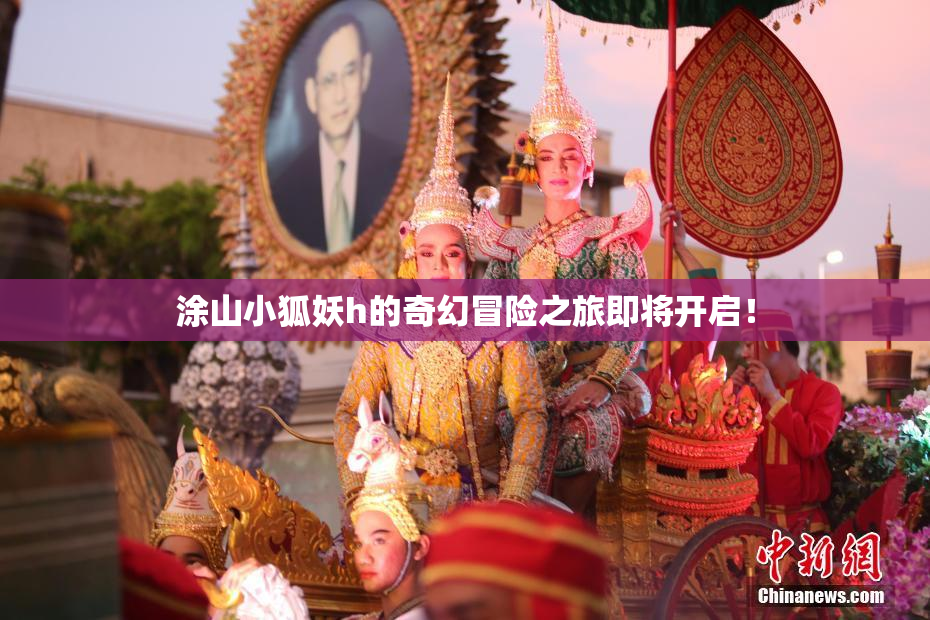 涂山小狐妖h的奇幻冒险之旅即将开启！
