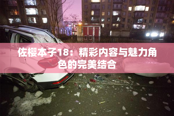 佐樱本子18：精彩内容与魅力角色的完美结合