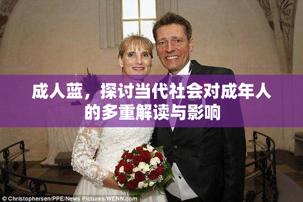成人蓝，探讨当代社会对成年人的多重解读与影响