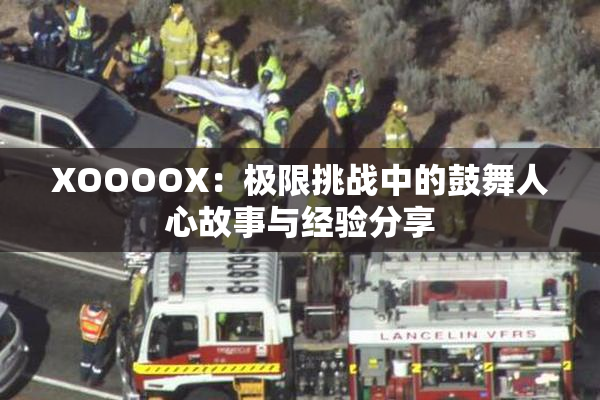XOOOOX：极限挑战中的鼓舞人心故事与经验分享