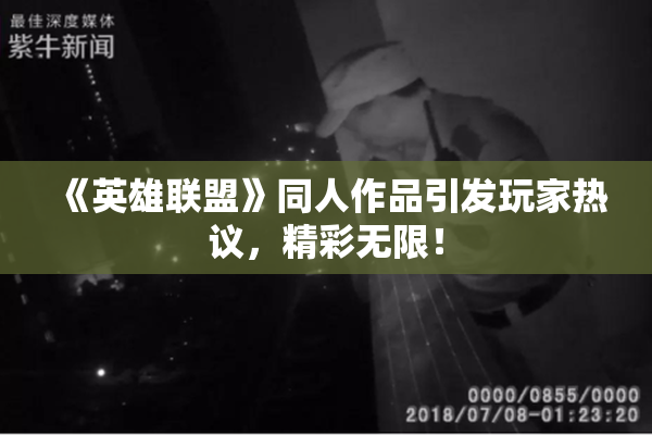 《英雄联盟》同人作品引发玩家热议，精彩无限！