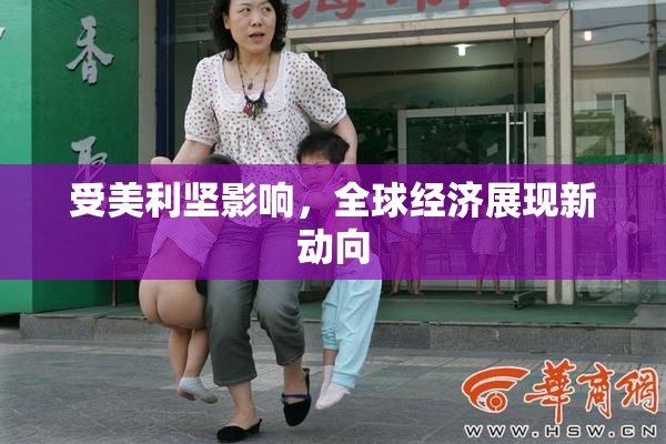 受美利坚影响，全球经济展现新动向