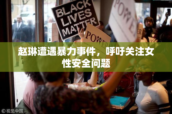 赵琳遭遇暴力事件，呼吁关注女性安全问题