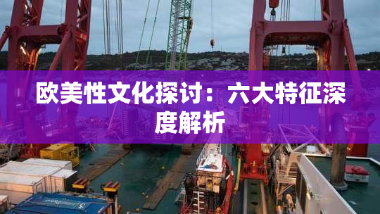 欧美性文化探讨：六大特征深度解析