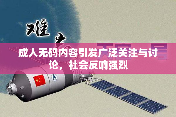 成人无码内容引发广泛关注与讨论，社会反响强烈