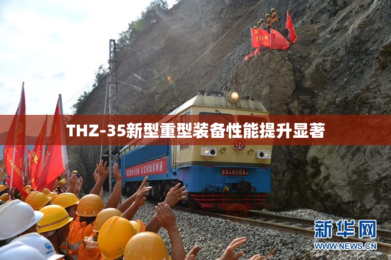 THZ-35新型重型装备性能提升显著