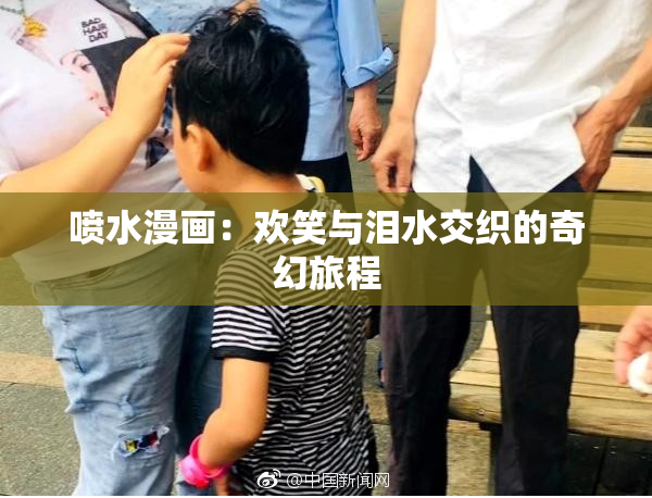 喷水漫画：欢笑与泪水交织的奇幻旅程