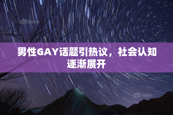 男性GAY话题引热议，社会认知逐渐展开