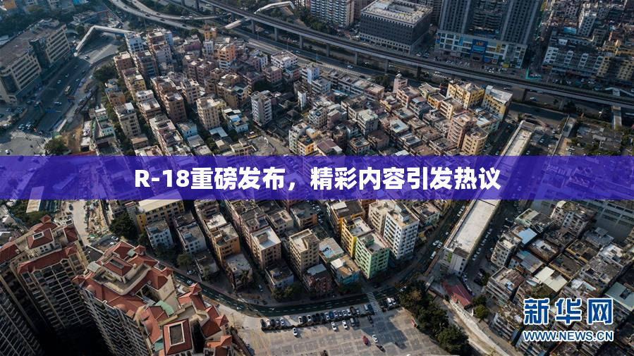 R-18重磅发布，精彩内容引发热议