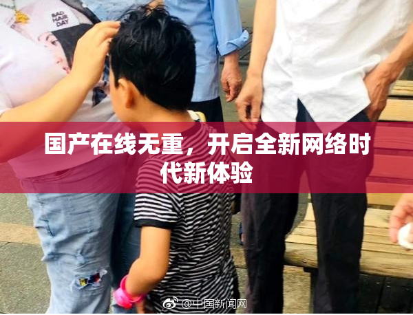 国产在线无重，开启全新网络时代新体验