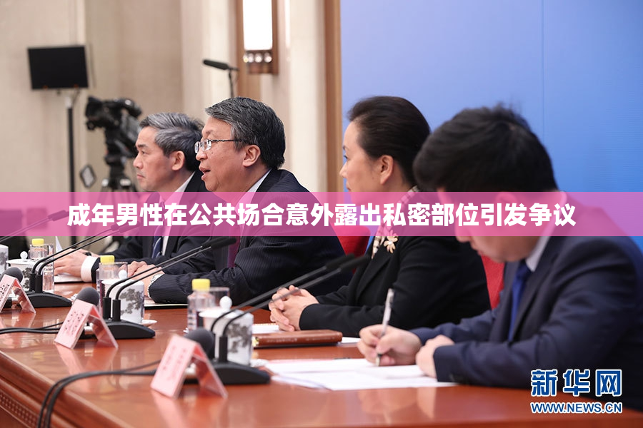 成年男性在公共场合意外露出私密部位引发争议