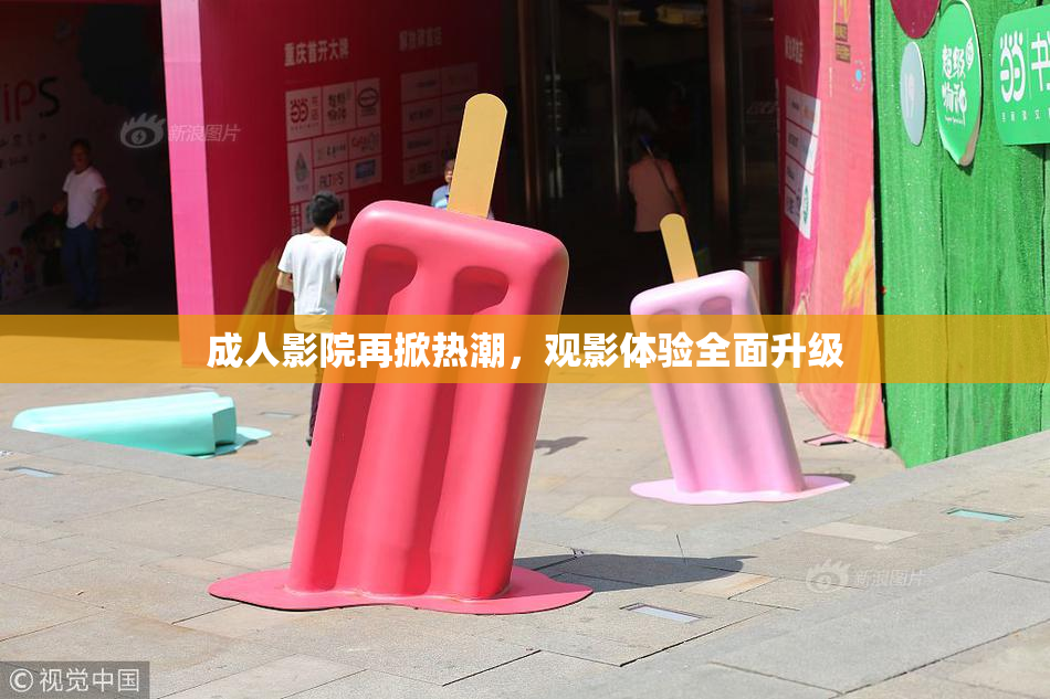 成人影院再掀热潮，观影体验全面升级