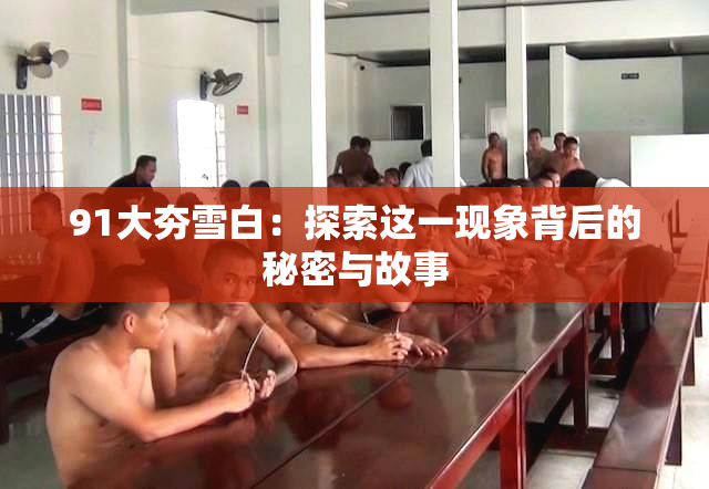 91大夯雪白：探索这一现象背后的秘密与故事