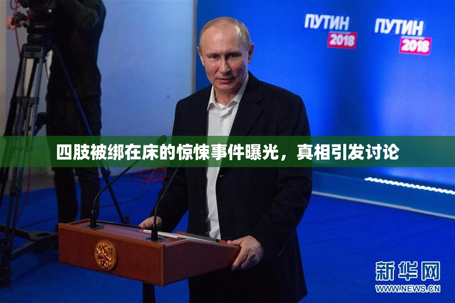 四肢被绑在床的惊悚事件曝光，真相引发讨论