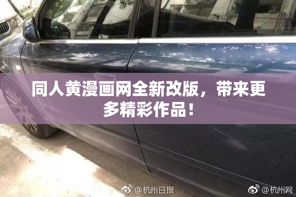 同人黄漫画网全新改版，带来更多精彩作品！