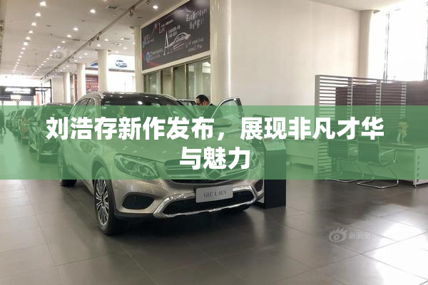 刘浩存新作发布，展现非凡才华与魅力