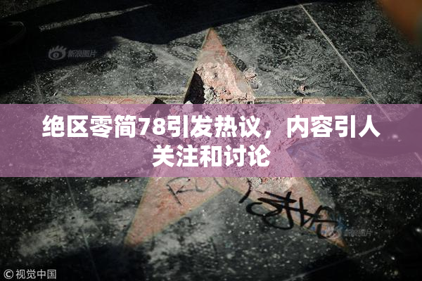 绝区零简78引发热议，内容引人关注和讨论