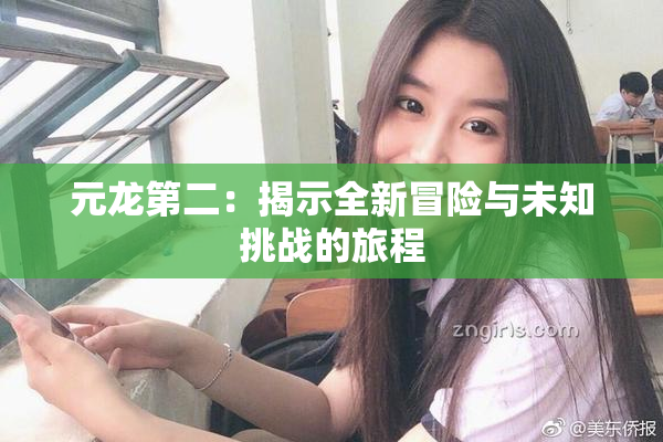 元龙第二：揭示全新冒险与未知挑战的旅程