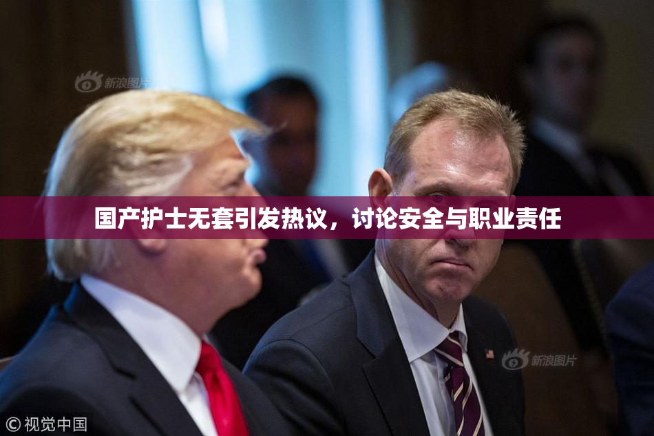 国产护士无套引发热议，讨论安全与职业责任