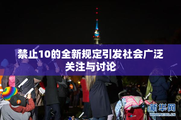 禁止10的全新规定引发社会广泛关注与讨论