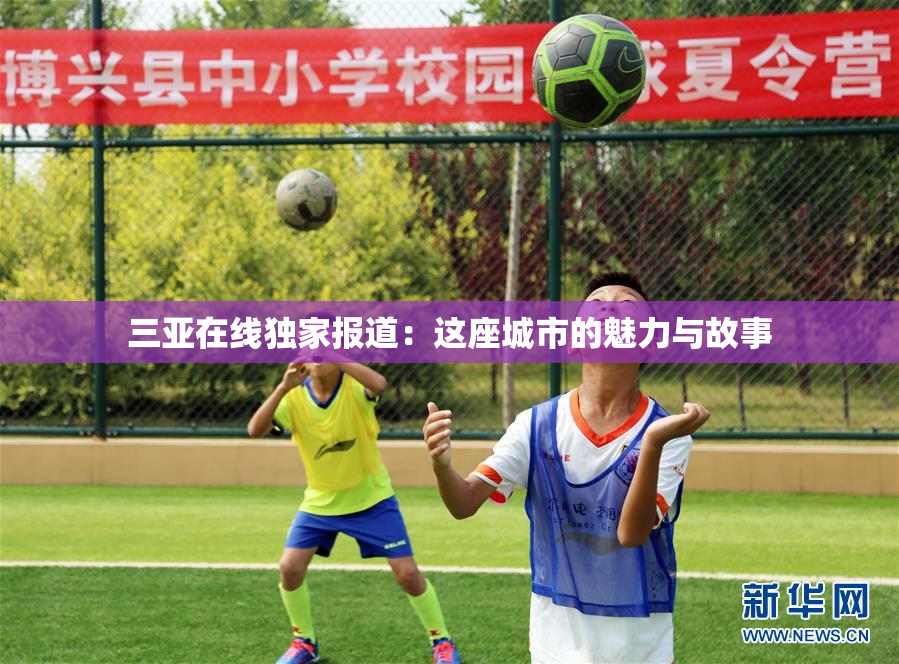 三亚在线独家报道：这座城市的魅力与故事