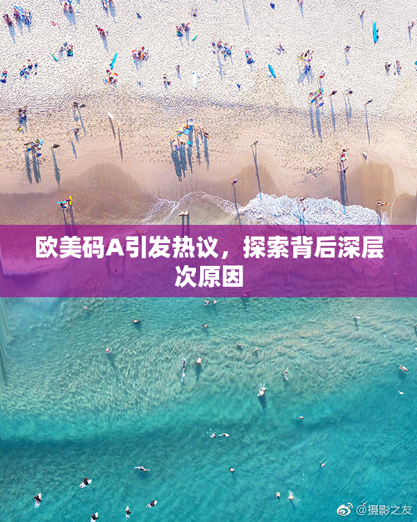 欧美码A引发热议，探索背后深层次原因
