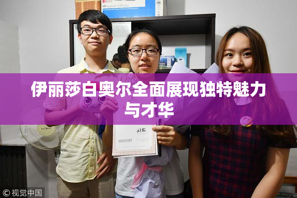 伊丽莎白奥尔全面展现独特魅力与才华