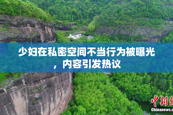 少妇在私密空间不当行为被曝光，内容引发热议