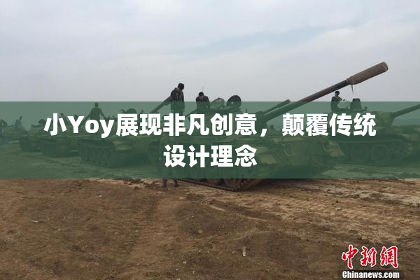 小Yoy展现非凡创意，颠覆传统设计理念