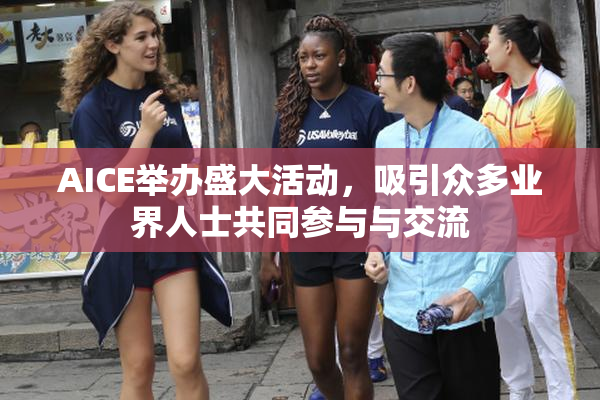 AICE举办盛大活动，吸引众多业界人士共同参与与交流