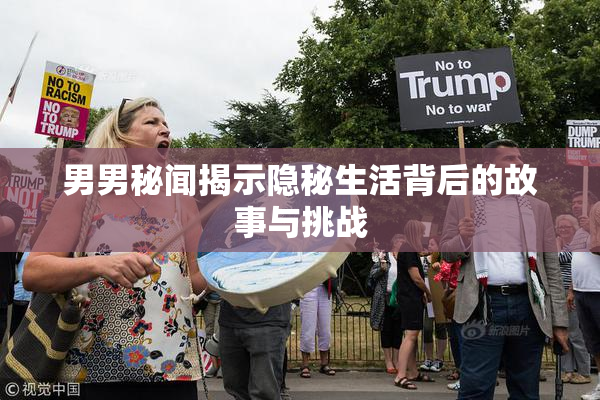 男男秘闻揭示隐秘生活背后的故事与挑战