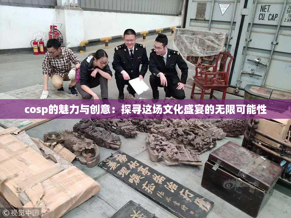 cosp的魅力与创意：探寻这场文化盛宴的无限可能性
