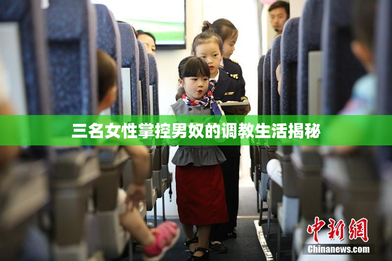 三名女性掌控男奴的调教生活揭秘
