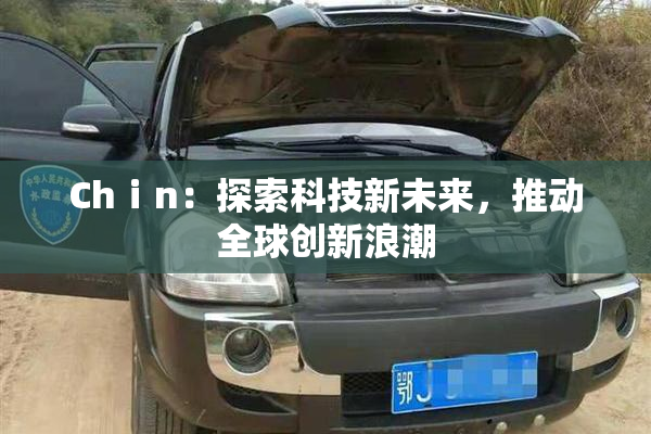 Chⅰn：探索科技新未来，推动全球创新浪潮