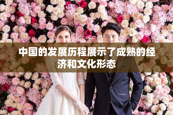 中国的发展历程展示了成熟的经济和文化形态